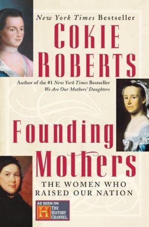 Founding Mothers: The Women Who Raised Our Nation.